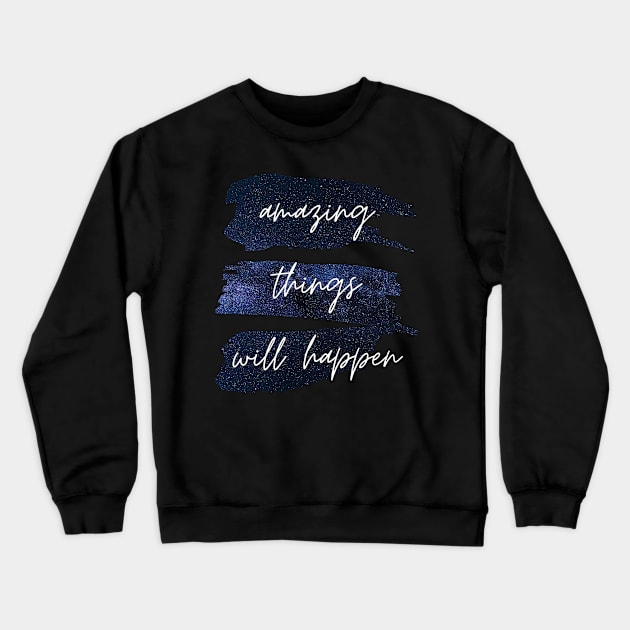 Amazing Things Will Happen Inspirational Quote Crewneck Sweatshirt by nathalieaynie